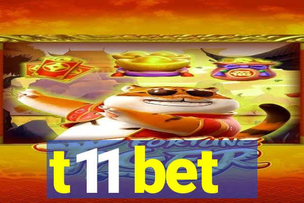 t11 bet